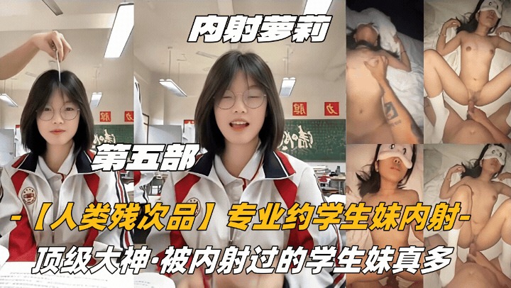 【人类残次品】内射萝莉专业约学生妹内射顶级大神被内射过的学生妹真多