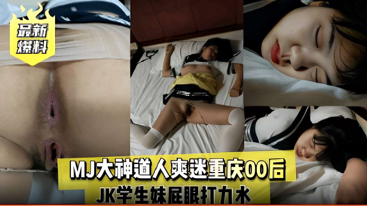 MJ大神道人爽迷重庆00后，JK学生妹屁眼打力水